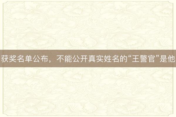 获奖名单公布，不能公开真实姓名的“王警官”是他