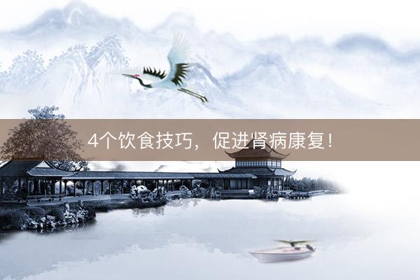 4个饮食技巧，促进肾病康复！