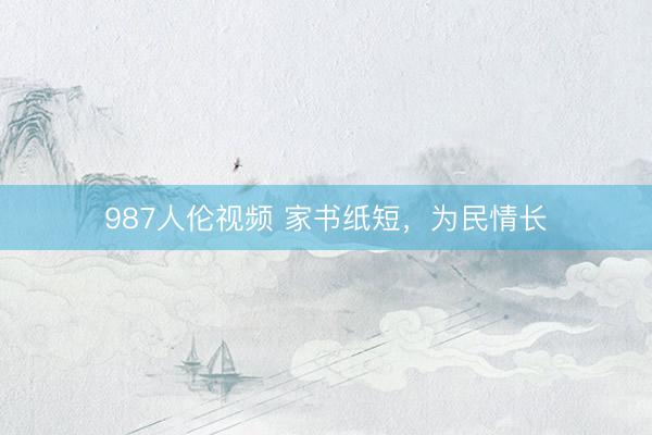 987人伦视频 家书纸短，为民情长