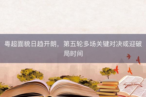 粤超面貌日趋开朗，第五轮多场关键对决或迎破局时间