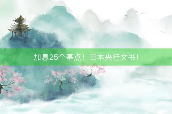 加息25个基点！日本央行文书！