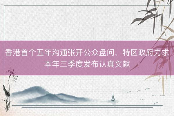 香港首个五年沟通张开公众盘问，特区政府力求本年三季度发布认真文献